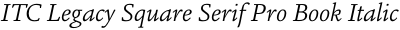 ITC Legacy Square Serif Pro Book Italic